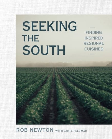 Seeking The South: Finding Inspired Regional Cuisines Rob Newton