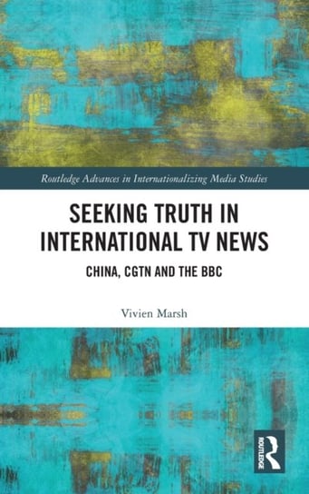 Seeking Truth in International TV News: China, CGTN and the BBC Opracowanie zbiorowe