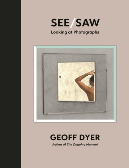 SeeSaw. Looking at Photographs Dyer Geoff