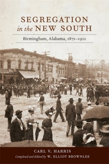 Segregation in the New South: Birmingham, Alabama, 1871-1901 Louisiana State University Press