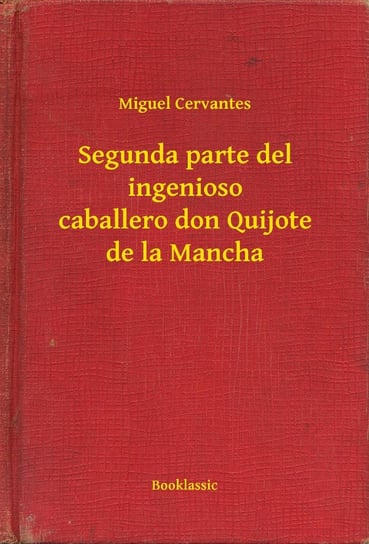 Segunda parte del ingenioso caballero don Quijote de la Mancha Cervantes Miguel