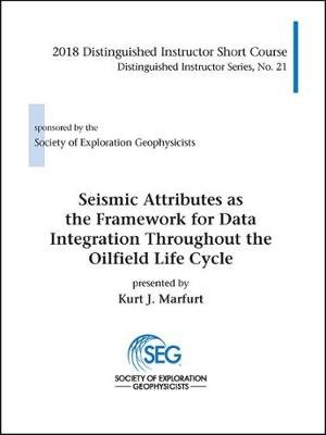 Seismic Attributes as the Framework for Data Integration Throughout the Oilfield Life Cycle Society of Exploration Geophysicists