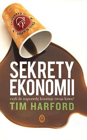 Sekrety ekonomii, czyli ile naprawdę kosztuje twoja kawa? Harford Tim