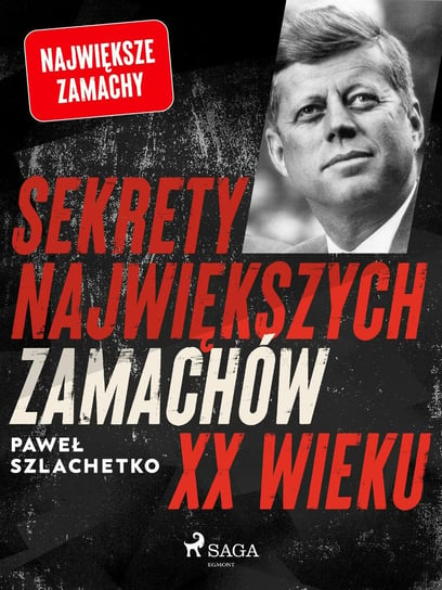 Sekrety największych zamachów XX wieku Szlachetko Paweł
