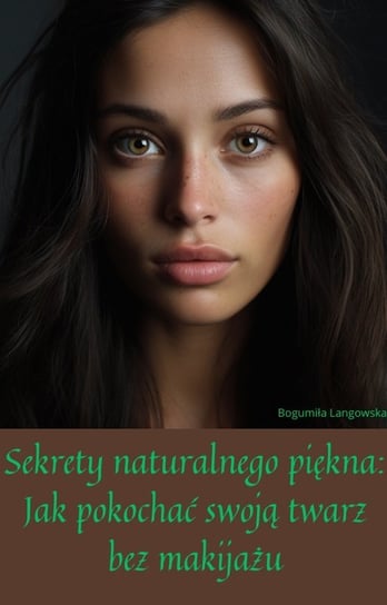 Sekrety naturalnego piękna. Jak pokochać swoją twarz bez makijażu Bogumiła Langowska