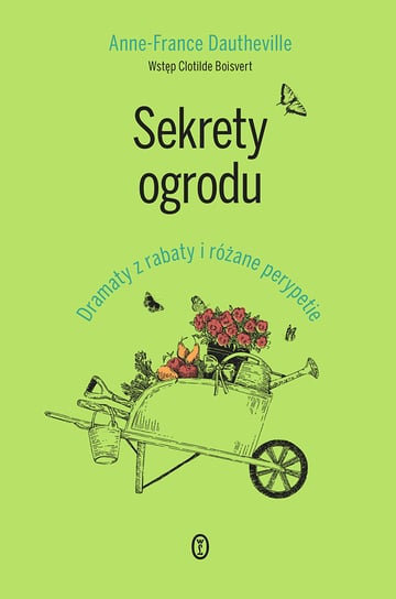 Sekrety ogrodu. Dramaty z rabaty i różane perypetie Dautheville Anne-France