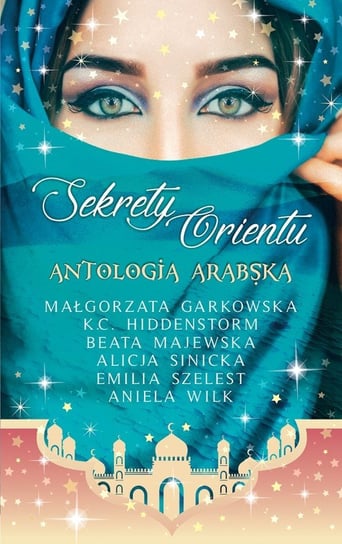 Sekrety Orientu. Antologia arabska - ebook epub Garkowska Małgorzata, Hiddenstorm K.C., Majewska Beata, Sinicka Alicja, Szelest Emilia, Wilk Aniela