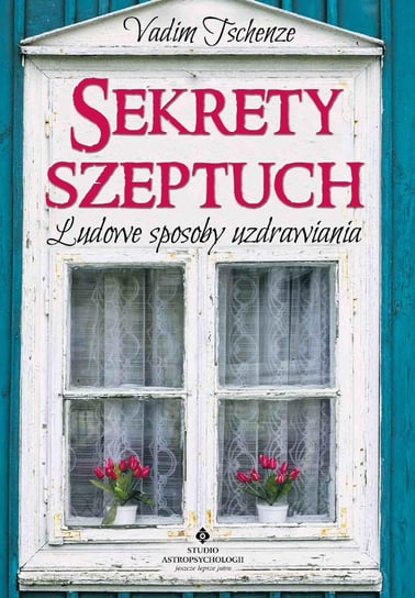 Sekrety szeptuch. Ludowe sposoby uzdrawiania - ebook PDF Tschenze Vadim