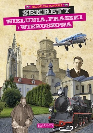Sekrety Wielunia, Praszki i Wieruszowa Kopańska Magdalena