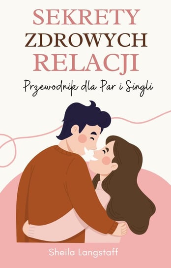 Sekrety zdrowych relacji. Przewodnik dla par i singli - ebook epub Sheila Langstaff