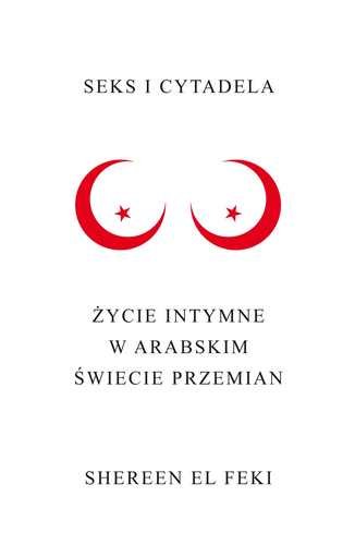 Seks i cytadela. Życie intymne w arabskim świecie przemian Feki El Shereen