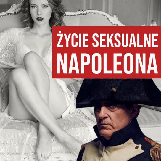 Seks, Napoleon i polityka. Przedziwne związki Bonapartego - Historia jakiej nie znacie - podcast Korycki Cezary