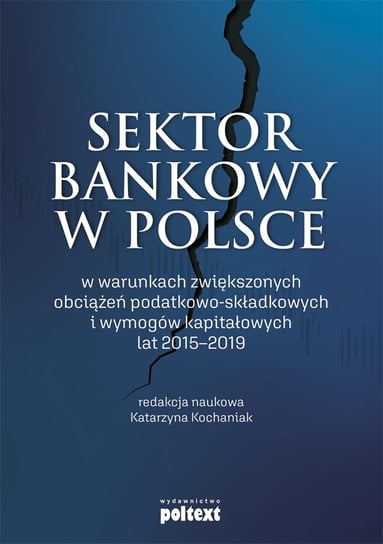 Sektor bankowy w Polsce w warunkach zwiększonych obciążeń podatkowo-składkowych i wymogów kapitałowych lat 2015-2019 Kochaniak Katarzyna