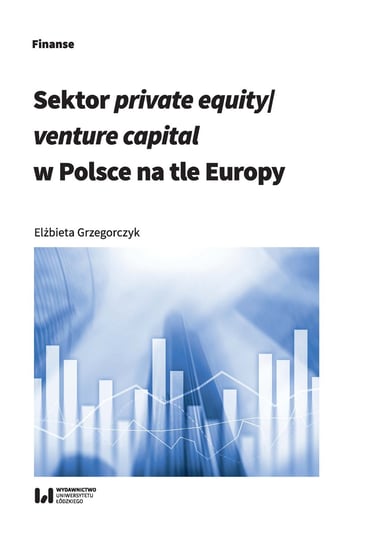 Sektor private equity/venture capital w Polsce na tle Europy Grzegorczyk Elżbieta
