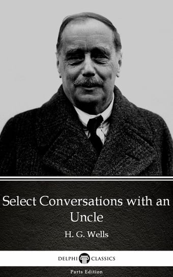 Select Conversations with an Uncle by H. G. Wells (Illustrated) Wells Herbert George