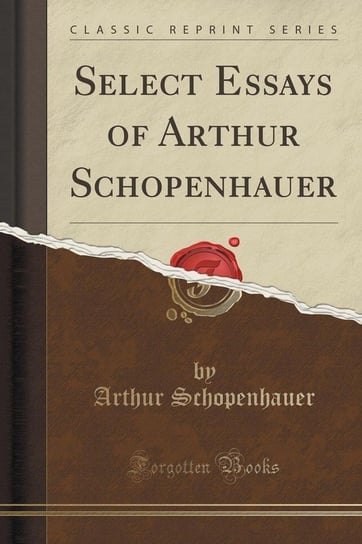 Select Essays of Arthur Schopenhauer (Classic Reprint) Schopenhauer Arthur