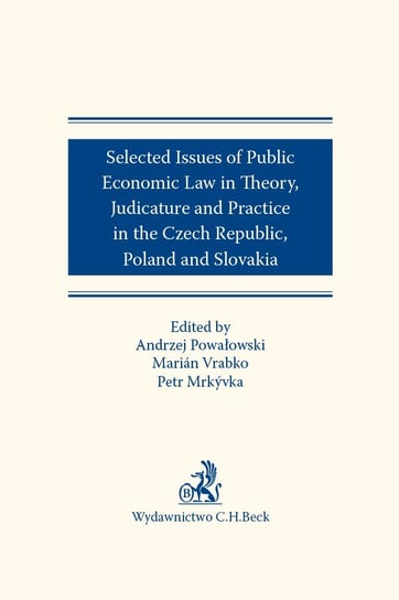 Selected issues of Public Economic Law in Theory, Judicature and Practice in Czech Republic, Poland and Slovakia Mrkyvka Petr, Vrabko Marian, Powałowski Andrzej