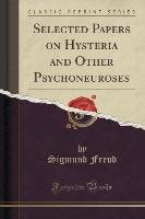 Selected Papers on Hysteria and Other Psychoneuroses (Classic Reprint) Freud Sigmund