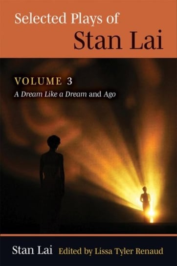 Selected Plays of Stan Lai 3. A Dream Like a Dream and Ago. Volume 3 Stan Lai