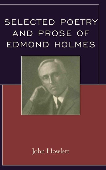 Selected Poetry and Prose of Edmond Holmes Howlett John
