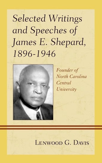 Selected Writings and Speeches of James E. Shepard, 1896-1946 Davis Lenwood G.