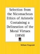 Selection from the Nicomachean Ethics of Aristotle Containing a Delineation of the Moral Virtues Fitzgerald William