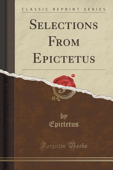 Selections From Epictetus (Classic Reprint) Epictetus Epictetus