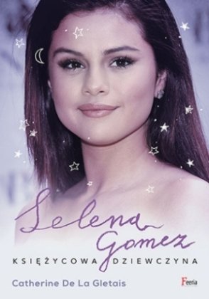Selena Gomez. Księżycowa dziewczyna De La Gletais Catherine