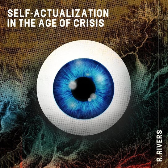 Self-Actualization in the Age of Crisis R. Rivers