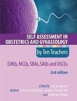 Self Assessment in Obstetrics and Gynaecology by Ten Teachers 2E      EMQs, MCQs, SBAs, SAQs & OSCEs Aiken Catherine E. M., Phillips Christian, Brockelsby Jeremy C., Kenny Louise C.