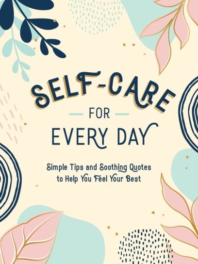 Self-Care for Every Day: Simple Tips and Soothing Quotes to Help You Feel Your Best Opracowanie zbiorowe