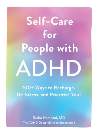 Self-Care for People with ADHD: 100+ Ways to Recharge, De-Stress, and Prioritize You! Sasha Hamdani