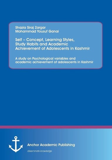 Self - Concept, Learning Styles, Study Habits and Academic Achievement of Adolescents in Kashmir Shazia Siraj