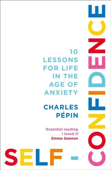 Self-Confidence: 10 Lessons for Life in the Age of Anxiety Pepin Charles
