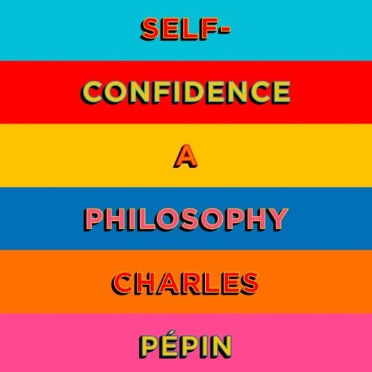 Self-Confidence: A Philosophy Pepin Charles
