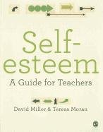 Self-Esteem: A Guide for Teachers Miller David, Moran Teresa