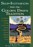Self-Initiation Into the Golden Dawn Tradition: A Complete Cirriculum of Study for Both the Solitary Magician and the Working Magical Group Tabatha Cicero Chic, Cicero Chic
