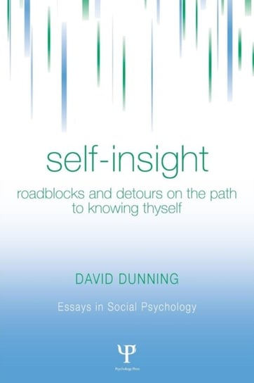 Self-Insight: Roadblocks and Detours on the Path to Knowing Thyself David Dunning