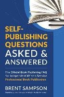 Self-Publishing Questions Asked & Answered: The Official Book Publishing FAQ for Independent Writers Seeking Professional Book Publication Sampson Brent