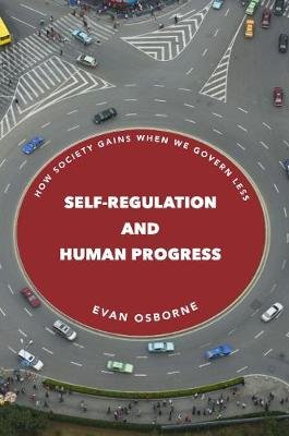 Self-Regulation and Human Progress: How Society Gains When We Govern Less Osborne Evan