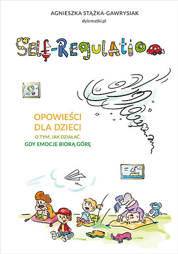 Self-Regulation. Opowieści dla dzieci o tym, jak działać, gdy emocje biorą górę Stążka-Gawrysiak Agnieszka