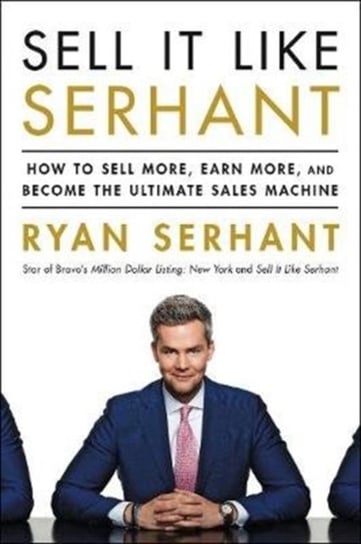 Sell It Like Serhant: How to Sell More, Earn More, and Become the Ultimate Sales Machine Serhant Ryan
