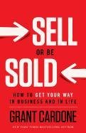 Sell or Be Sold: How to Get Your Way in Business and in Life Cardone Grant