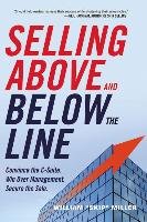 Selling Above and Below the Line: Convince the C-Suite. Win Over Management. Secure the Sale. Miller William