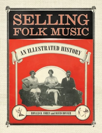 Selling Folk Music: An Illustrated History Ronald D. Cohen, David Bonner
