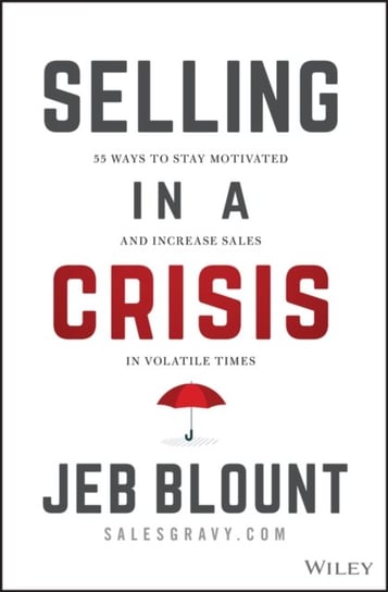 Selling in a Crisis: 55 Ways to Stay Motivated and Increase Sales in Volatile Times Blount Jeb