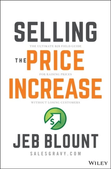 Selling the Price Increase: The Ultimate B2B Field Guide for Raising Prices Without Losing Customers Blount Jeb