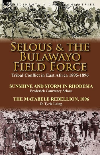 Selous & the Bulawayo Field Force Selous Frederick Courteney