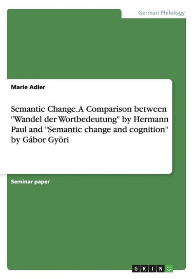 Semantic Change. A Comparison between"Wandel der Wortbedeutung" by Hermann Paul and "Semantic change and cognition" by Gábor Györi Adler Marie