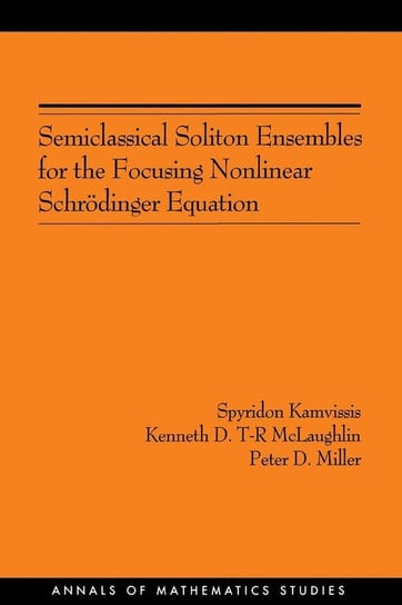 Semiclassical Soliton Ensembles for the Focusing Nonlinear Schrödinger Equation (AM-154) Kamvissis Spyridon
